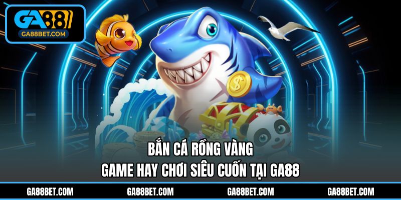 Bắn Cá Rồng Vàng