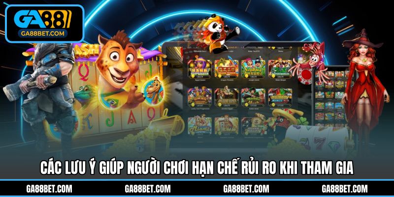 Các lưu ý giúp người chơi hạn chế rủi ro khi tham gia