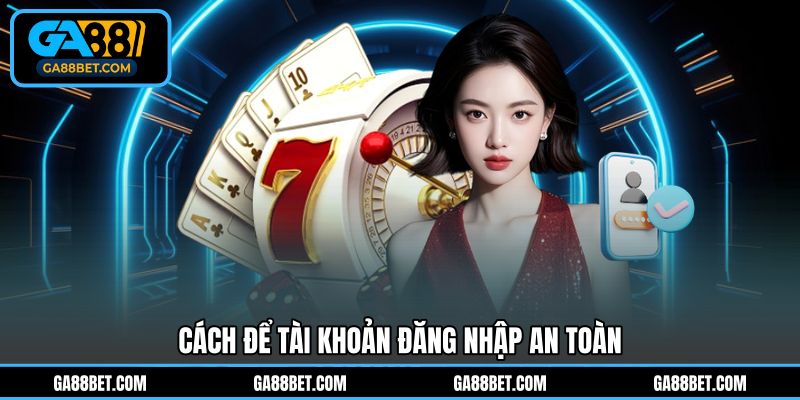 Cách để tài khoản đăng nhập an toàn