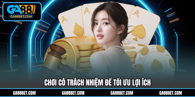 Chơi có trách nhiệm mang lại lợi ích siêu khủng