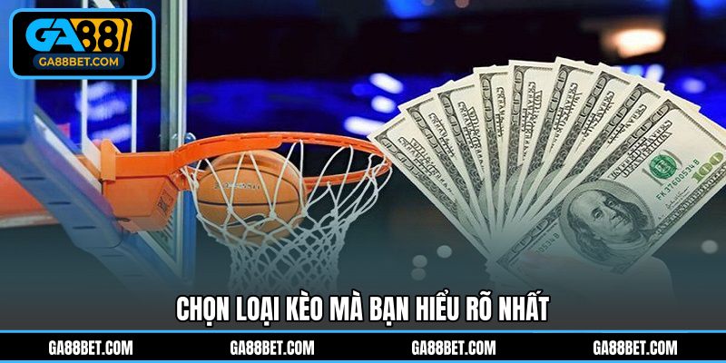 Ưu tiên chọn loại kèo bản thân hiểu rõ
