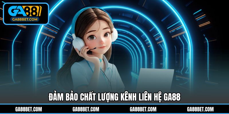 Đảm bảo chất lượng kênh liên hệ GA88
