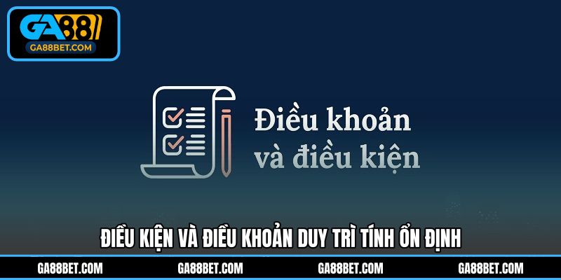 Điều kiện và điều khoản duy trì tính ổn định