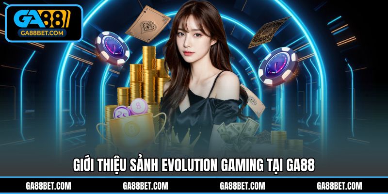 Giới thiệu sảnh Evolution Gaming tại GA88