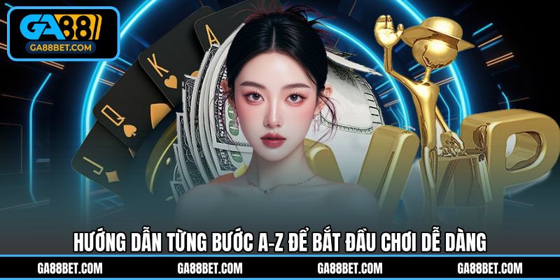Hướng dẫn từng bước A-Z để bắt đầu chơi dễ dàng
