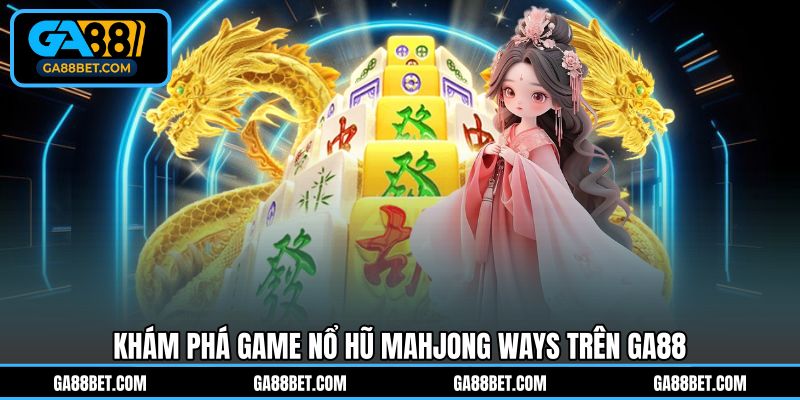 Khám phá game nổ hũ Mahjong Ways trên GA88