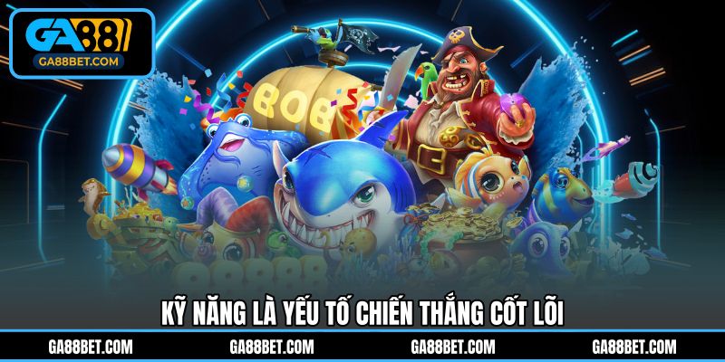 Kỹ năng là yếu tố chiến thắng cốt lõi