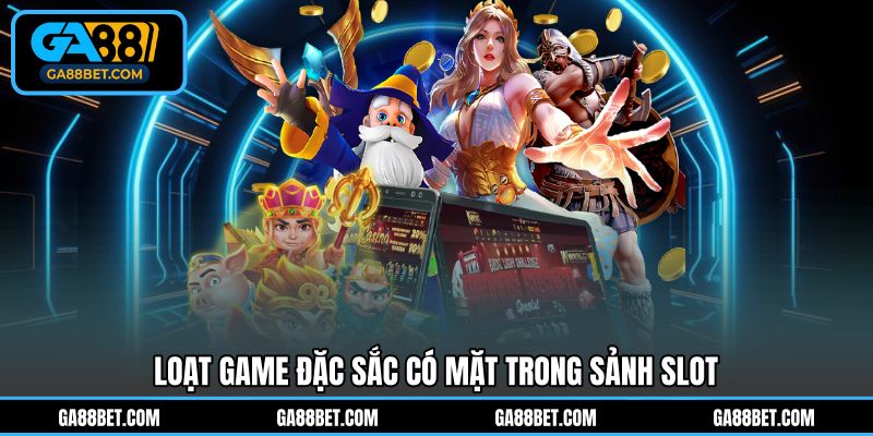 Loạt game đặc sắc có mặt trong sảnh slot