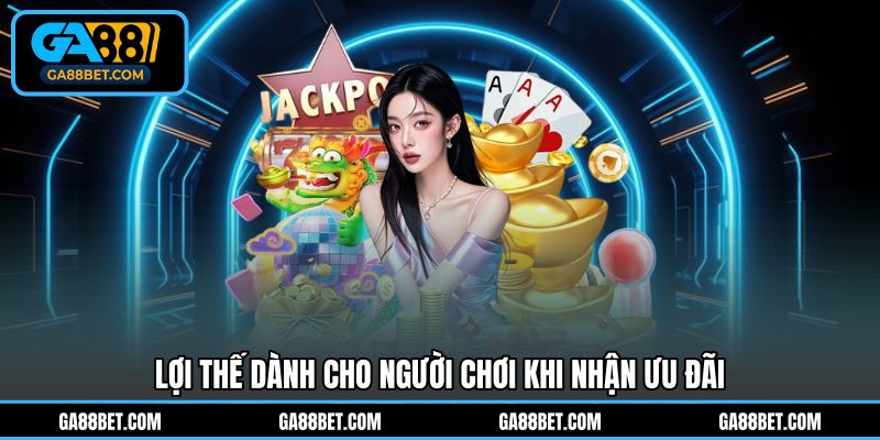 Lợi thế dành cho người chơi khi nhận ưu đãi