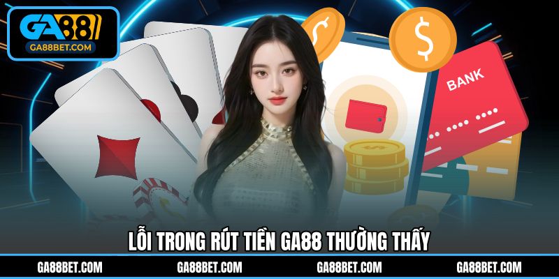 Lỗi trong rút tiền GA88 thường thấy