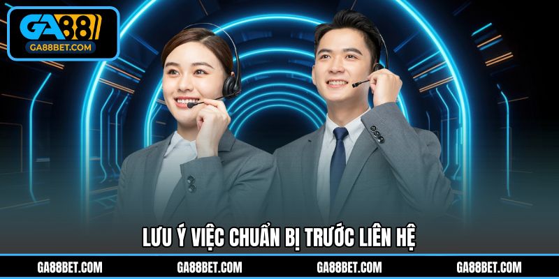 Lưu ý việc chuẩn bị trước liên hệ
