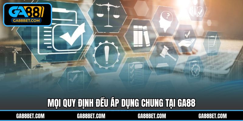 Mọi quy định đều áp dụng chung tại GA88