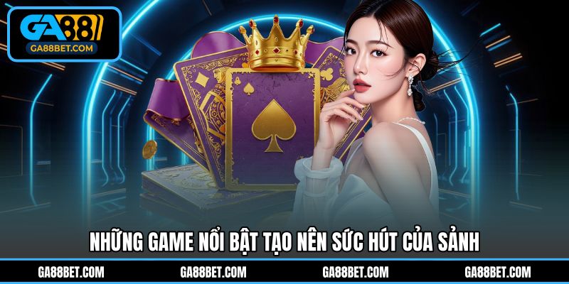 Những game nổi bật tạo nên sức hút của sảnh