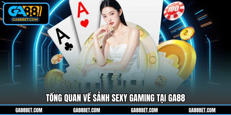 Tổng quan về sảnh Sexy Gaming tại GA88