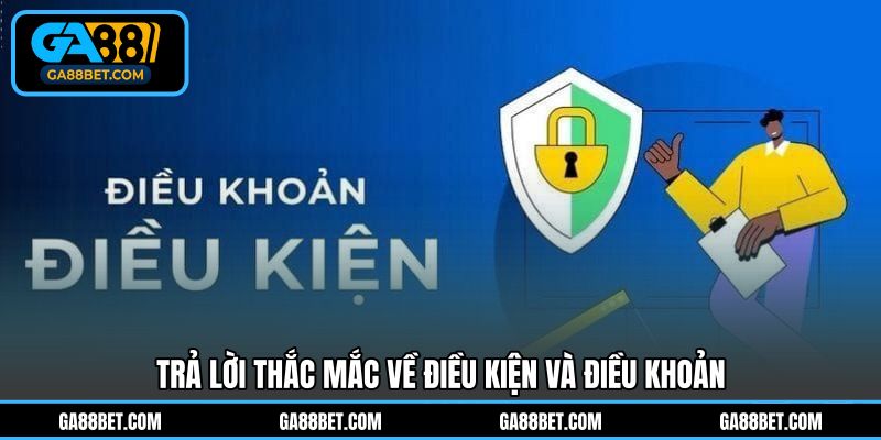 Trả lời thắc mắc về điều kiện và điều khoản