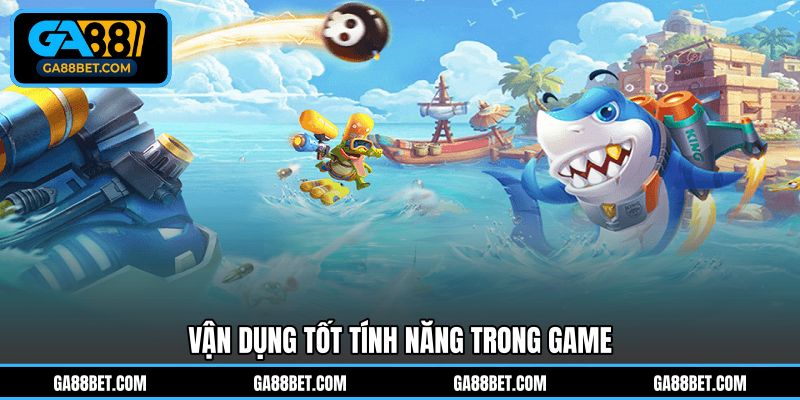Vận dụng tốt tính năng trong game