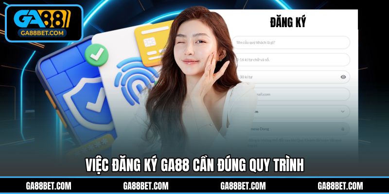 Việc đăng ký GA88 cần đúng quy trình 