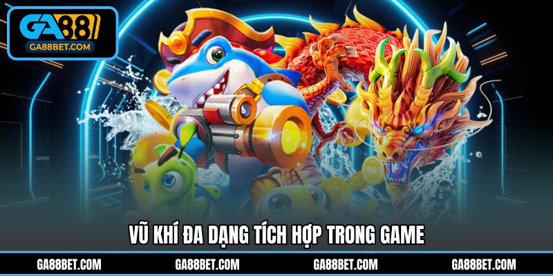 Vũ khí đa dạng tích hợp trong game