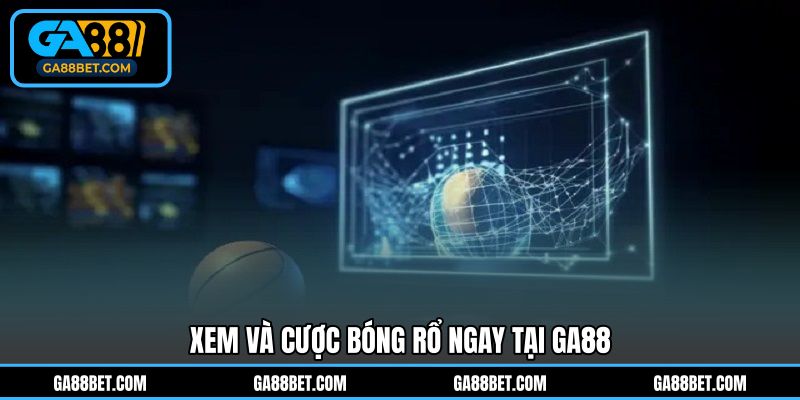 Xem và cược bóng rổ ngay tại GA88